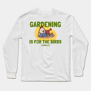 Gardening is for the Birds, literally Long Sleeve T-Shirt